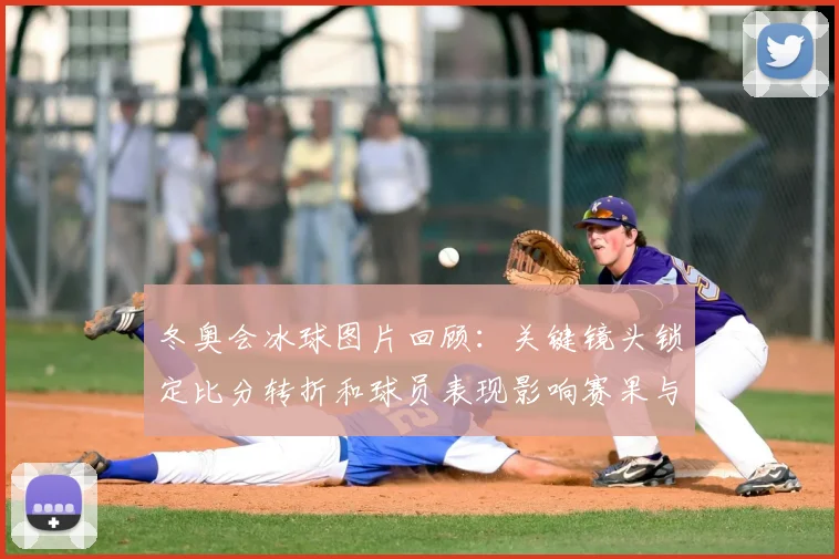 冬奥会冰球图片回顾：关键镜头锁定比分转折和球员表现影响赛果与判罚焦点