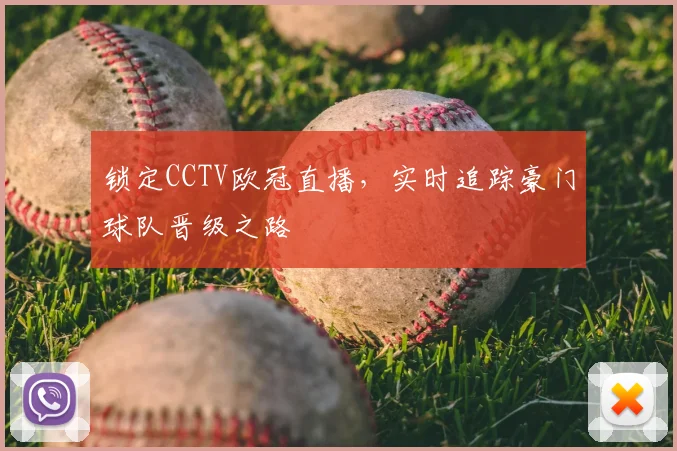 锁定CCTV欧冠直播，实时追踪豪门球队晋级之路