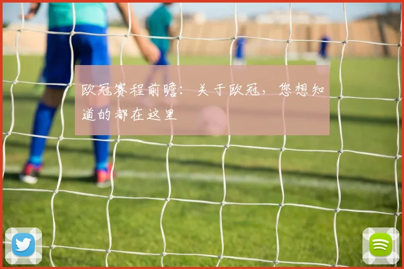 欧冠赛程前瞻：关于欧冠，您想知道的都在这里