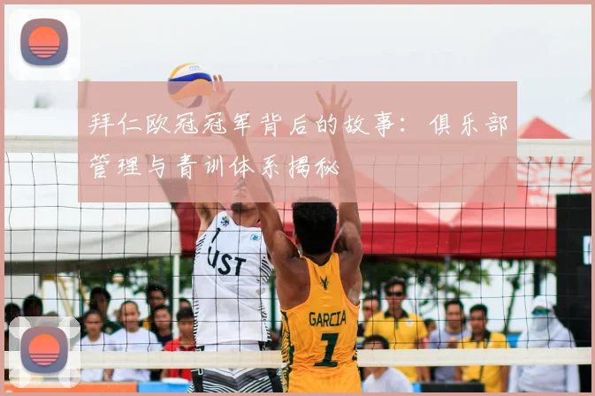 拜仁欧冠冠军背后的故事：俱乐部管理与青训体系揭秘